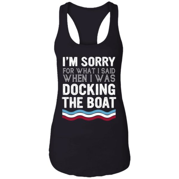 I'm Sorry For What I Said When I Was Docking The Boat Shirt
