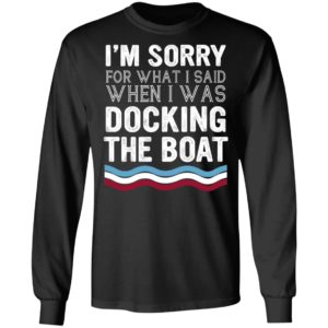 I'm Sorry For What I Said When I Was Docking The Boat Shirt image I'm Sorry For What I Said When I Was Docking The Boat Shirt