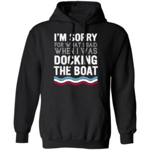 I'm Sorry For What I Said When I Was Docking The Boat Shirt image I'm Sorry For What I Said When I Was Docking The Boat Shirt