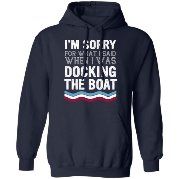 I'm Sorry For What I Said When I Was Docking The Boat Shirt