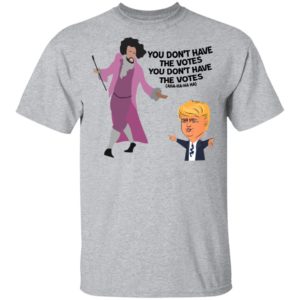 Hamilton Inspired You Don't Have the Votes Shirt image Hamilton Inspired You Don't Have the Votes Shirt