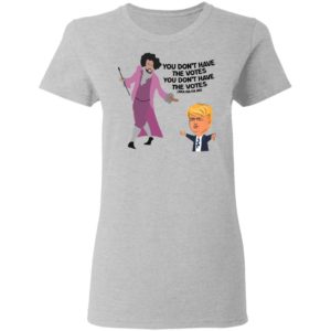Hamilton Inspired You Don't Have the Votes Shirt image Hamilton Inspired You Don't Have the Votes Shirt