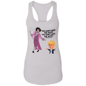 Hamilton Inspired You Don't Have the Votes Shirt image Hamilton Inspired You Don't Have the Votes Shirt