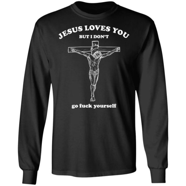 Jesus Loves You But I Dont Go Fuck Yourself Shirt