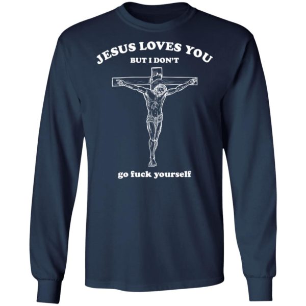 Jesus Loves You But I Dont Go Fuck Yourself Shirt