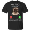 Pug My Boss Is Calling And I Must Go Shirt