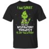 The Grinch I Am Sorry The Nice Respiratory Therapist Is On Vacation Christmas Shirt