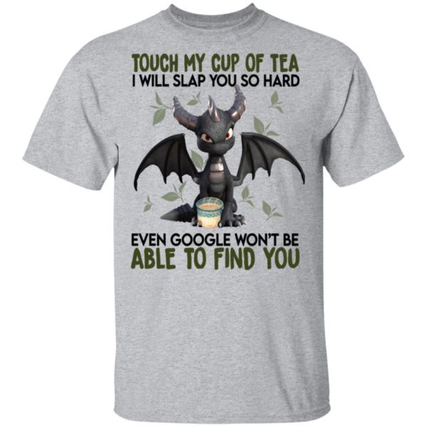 Touch My Cup Of Tea I Will Slap You Hard Even Google Won't Be Able To Find You Shirt