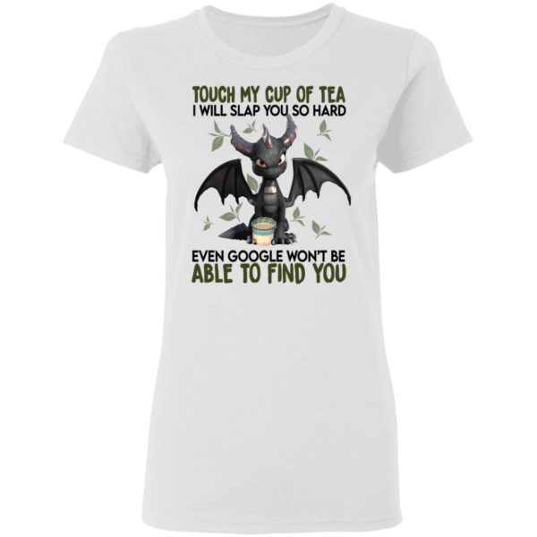 Touch My Cup Of Tea I Will Slap You Hard Even Google Won't Be Able To Find You Shirt