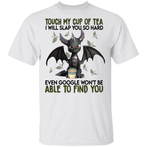 Touch My Cup Of Tea I Will Slap You Hard Even Google Won't Be Able To Find You Shirt