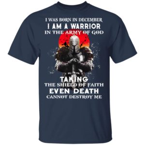 I Was Born In December I Am A Warrior In The Army Of God Shirt