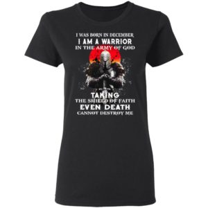 I Was Born In December I Am A Warrior In The Army Of God Shirt