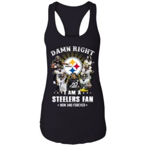 Damn Right I Am A Steelers Fan Now And Forever Shirt