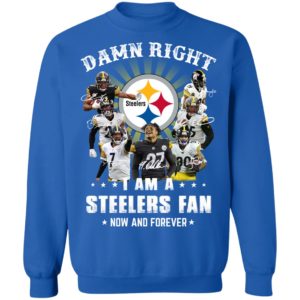 Damn Right I Am A Steelers Fan Now And Forever Shirt