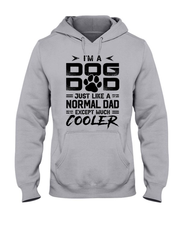 I'm A Dog Dad Just Like A Normal Dad Except Much Cooler Shirt