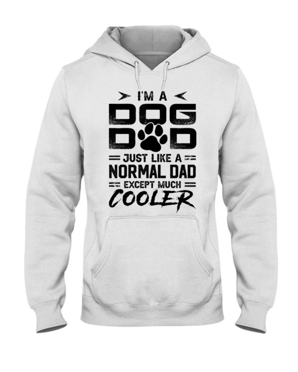 I'm A Dog Dad Just Like A Normal Dad Except Much Cooler Shirt