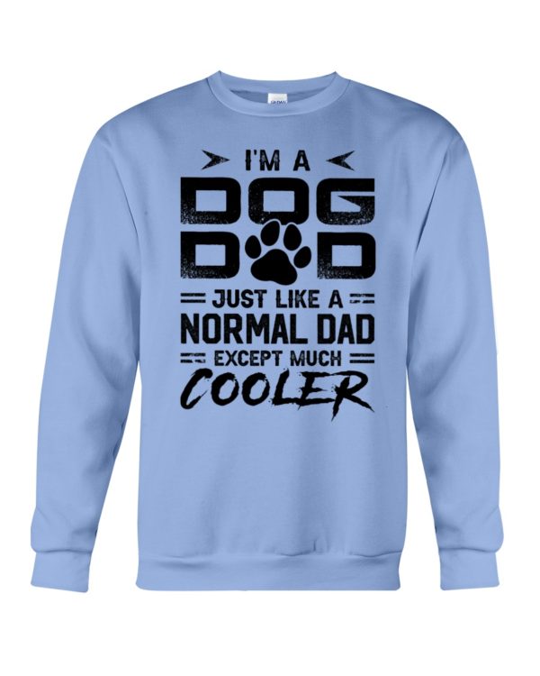 I'm A Dog Dad Just Like A Normal Dad Except Much Cooler Shirt