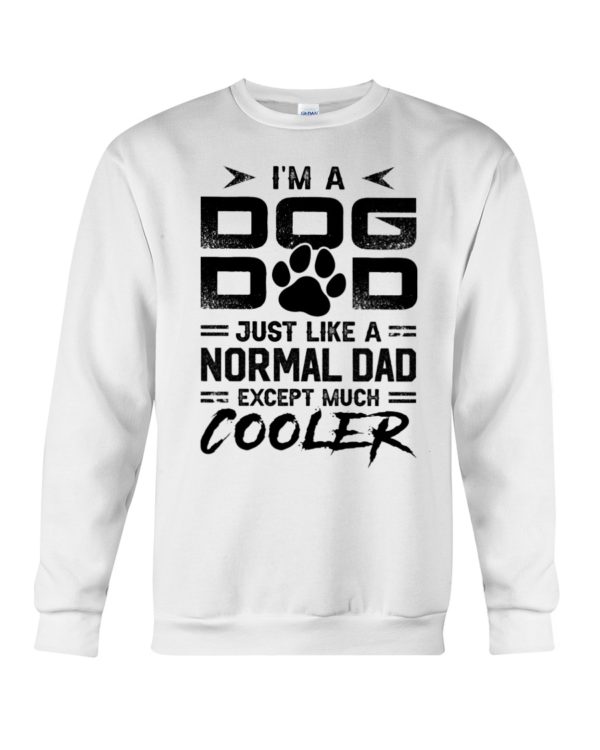 I'm A Dog Dad Just Like A Normal Dad Except Much Cooler Shirt