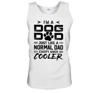 I'm A Dog Dad Just Like A Normal Dad Except Much Cooler Shirt