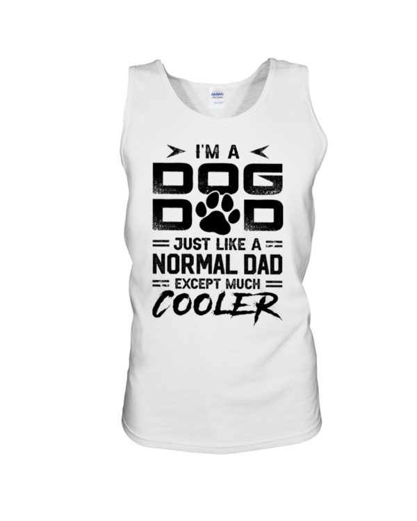 I'm A Dog Dad Just Like A Normal Dad Except Much Cooler Shirt