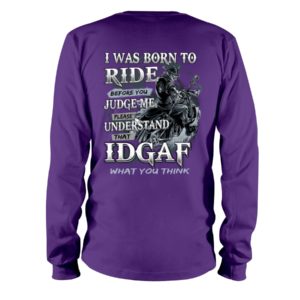 Biker Guys I Was Born To Ride Before You Judge Me Please Understand That Idgaf What You Think Shirt