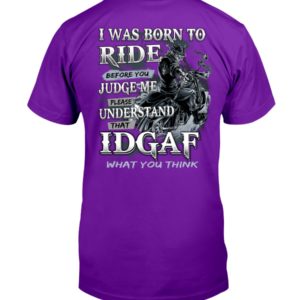 Biker Guys I Was Born To Ride Before You Judge Me Please Understand That Idgaf What You Think Shirt