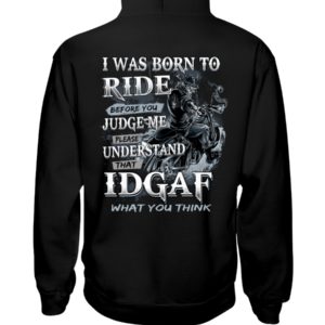 Biker Guys I Was Born To Ride Before You Judge Me Please Understand That Idgaf What You Think Shirt