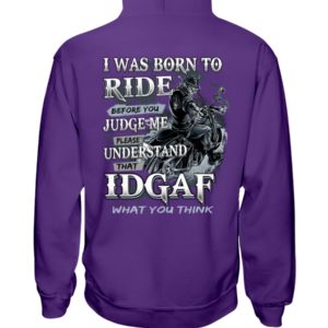 Biker Guys I Was Born To Ride Before You Judge Me Please Understand That Idgaf What You Think Shirt