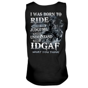 Biker Guys I Was Born To Ride Before You Judge Me Please Understand That Idgaf What You Think Shirt