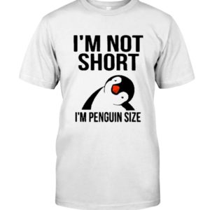 Penguins, I'm Not Short, I'm Penguin Size Shirt