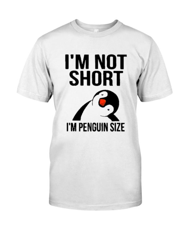 Penguins, I'm Not Short, I'm Penguin Size Shirt