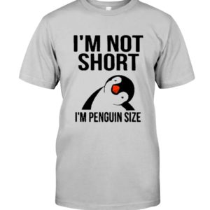 Penguins, I'm Not Short, I'm Penguin Size Shirt