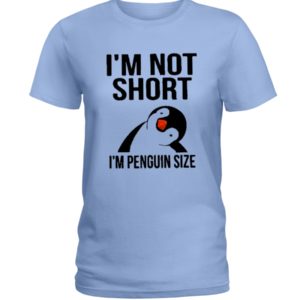 Penguins, I'm Not Short, I'm Penguin Size Shirt