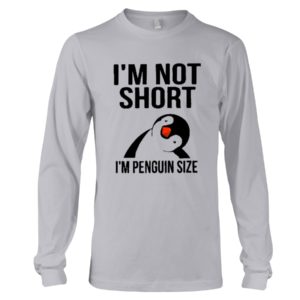 Penguins, I'm Not Short, I'm Penguin Size Shirt