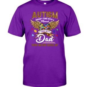 Autism Doesn't Come With A Manual It Comes With Dad Who Never Gives Up Shirt