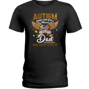 Autism Doesn't Come With A Manual It Comes With Dad Who Never Gives Up Shirt