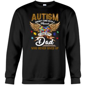 Autism Doesn't Come With A Manual It Comes With Dad Who Never Gives Up Shirt