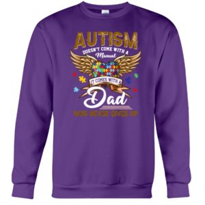 Autism Doesn't Come With A Manual It Comes With Dad Who Never Gives Up Shirt