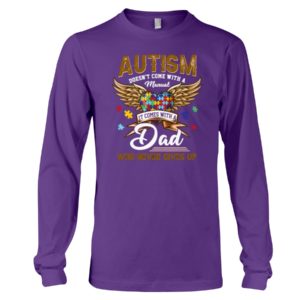 Autism Doesn't Come With A Manual It Comes With Dad Who Never Gives Up Shirt
