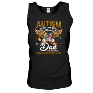 Autism Doesn't Come With A Manual It Comes With Dad Who Never Gives Up Shirt