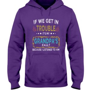 If We Get In Trouble It's My Grandpa's Fault Because I Listened To Him Shirt