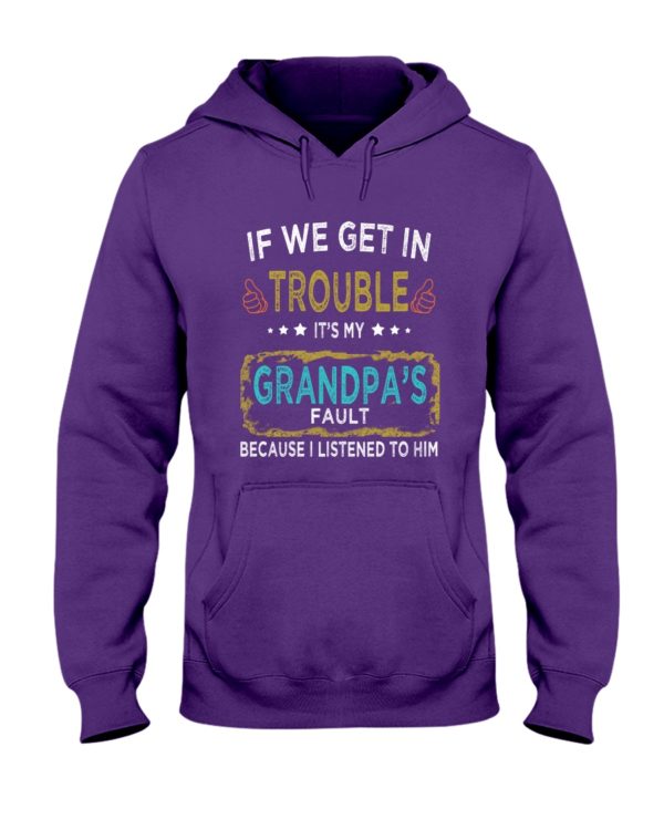If We Get In Trouble It's My Grandpa's Fault Because I Listened To Him Shirt