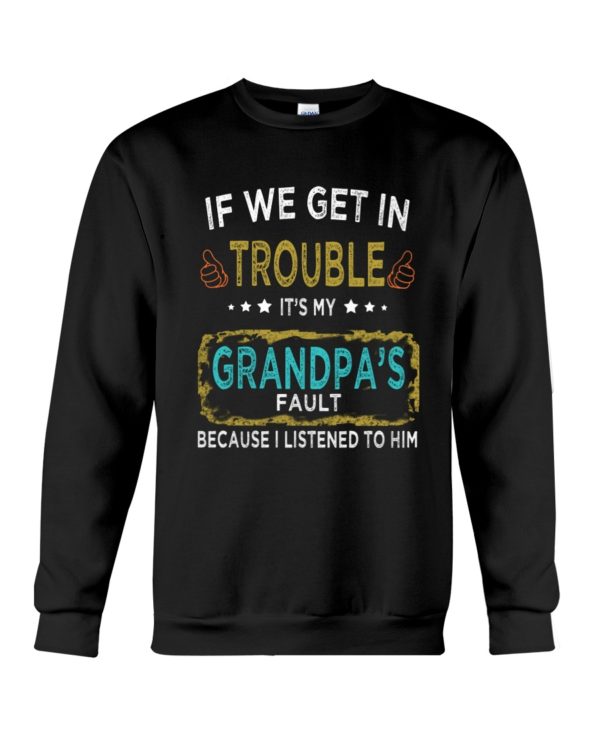 If We Get In Trouble It's My Grandpa's Fault Because I Listened To Him Shirt