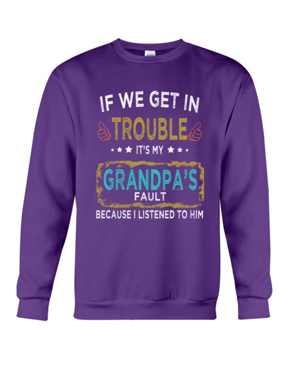 If We Get In Trouble It's My Grandpa's Fault Because I Listened To Him Shirt