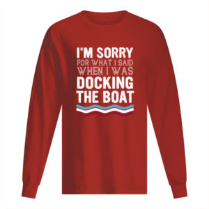 I'm Sorry For What I Said When I Was Docking The Boat Shirt.