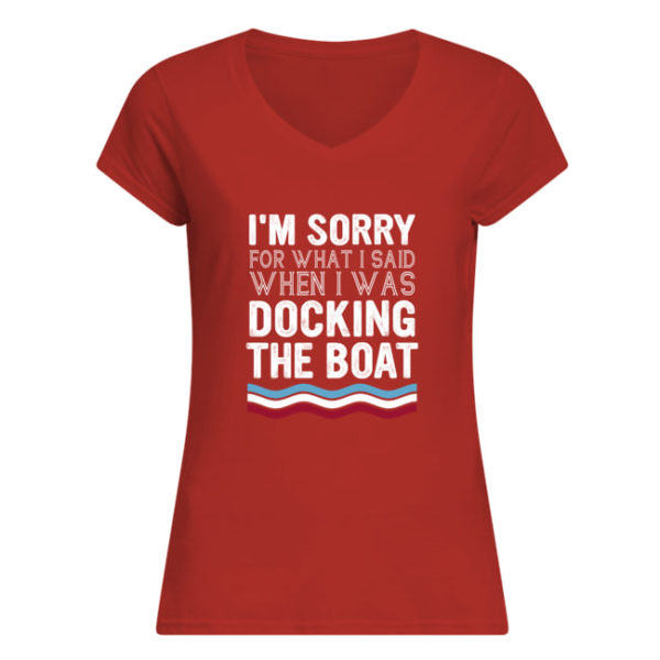 I'm Sorry For What I Said When I Was Docking The Boat Shirt.