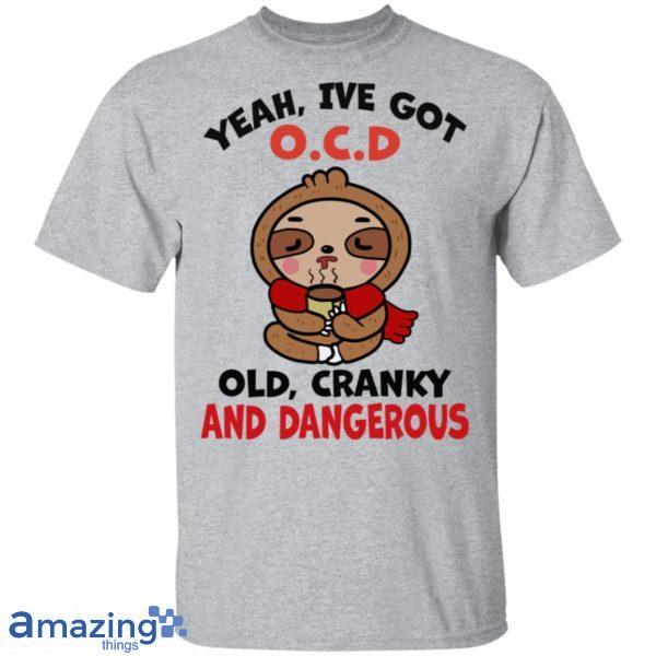 Yeah, I've Got O.C.D Old Cranky And Dangerous Shirt