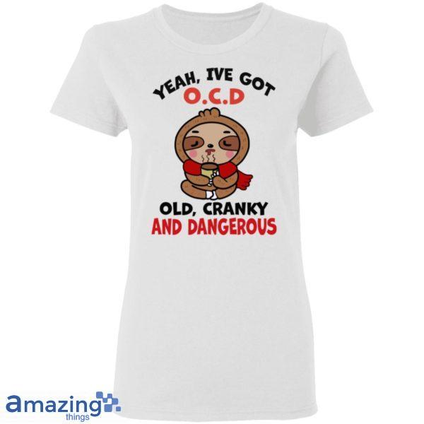 Yeah, I've Got O.C.D Old Cranky And Dangerous Shirt