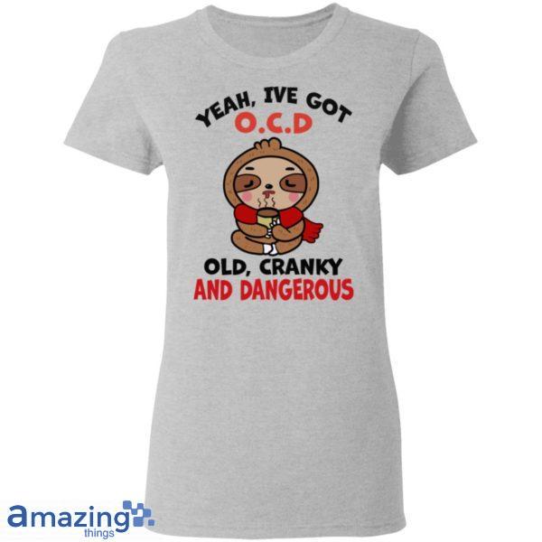 Yeah, I've Got O.C.D Old Cranky And Dangerous Shirt