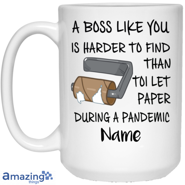 A Boss Like You Is Harder To Find Than Toilet Paper During A Pandemic Custom name | Personalized Mugs